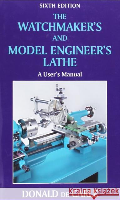 Watchmaker's and Model Engineer's Lathe: A User's Manual Donald de Carle 9780709090038 The Crowood Press Ltd - książka