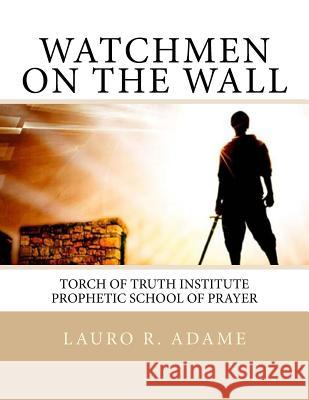 Watchmen on the Wall: Prophetic School of Prayer Lauro R. Adame 9781515185703 Createspace Independent Publishing Platform - książka