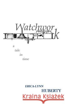 Watchwork: a tale in time Huberty, Erica-Lynn 9781493713660 Createspace - książka
