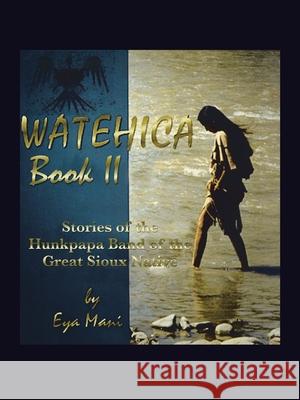 Watehica Book Ii: Stories of the Hunkpapa Band of the Great Sioux Native Eya Mani 9781698708911 Trafford Publishing - książka