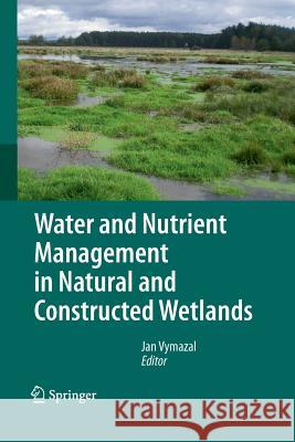 Water and Nutrient Management in Natural and Constructed Wetlands Jan Vymazal   9789400792371 Springer - książka