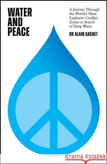 Water and Peace: A journey through the world's most explosive conflict zones in search of deep water Dr Alain Gachet 9781529426885 Quercus Publishing - książka