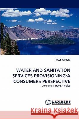 Water and Sanitation Services Provisioning: A Consumers Perspective Kariuki, Paul 9783843384100 LAP Lambert Academic Publishing AG & Co KG - książka