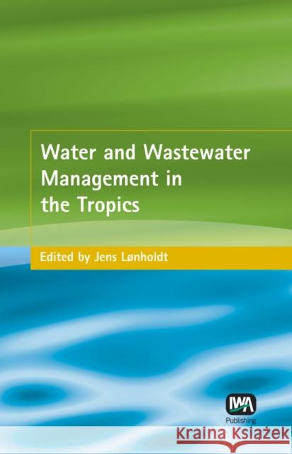 Water and Wastewater Management in the Tropics Jens Lonholdt 9781843390138 IWA Publishing - książka