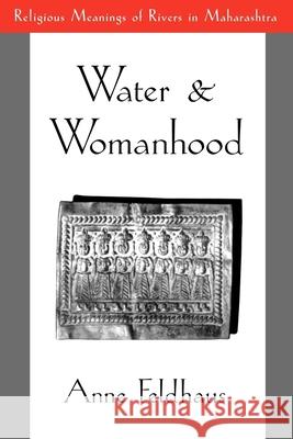 Water and Womanhood: Religious Meanings of Rivers in Maharashtra Feldhaus, Anne 9780195092837 Oxford University Press, USA - książka