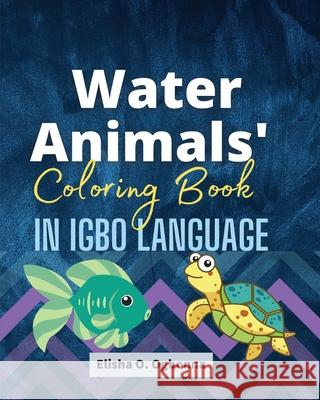 Water Animals Coloring Book in Igbo Language Elisha O. Ogbonna 9781777746186 Prinoelio Press - książka