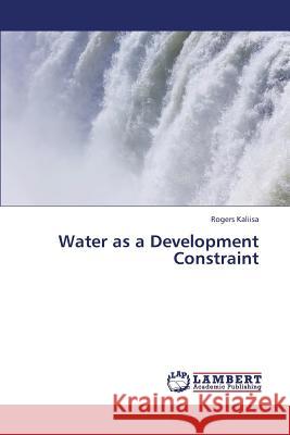 Water as a Development Constraint Kaliisa Rogers 9783659272172 LAP Lambert Academic Publishing - książka