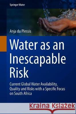 Water as an Inescapable Risk: Current Global Water Availability, Quality and Risks with a Specific Focus on South Africa Du Plessis, Anja 9783030031855 Springer - książka