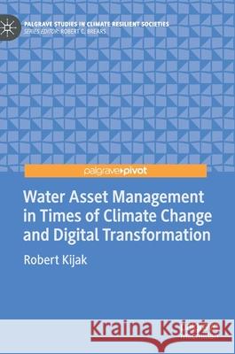 Water Asset Management in Times of Climate Change and Digital Transformation Robert Kijak 9783030793593 Palgrave MacMillan - książka