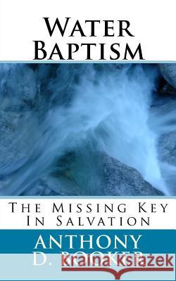 Water Baptism: The Missing Key In Salvation Booker, Anthony D. 9781548619183 Createspace Independent Publishing Platform - książka