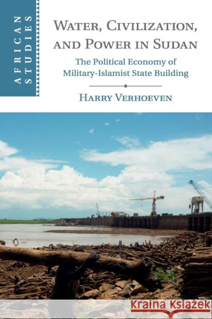 Water, Civilisation and Power in Sudan: The Political Economy of Military-Islamist State Building Verhoeven, Harry 9781107682689 Cambridge University Press - książka