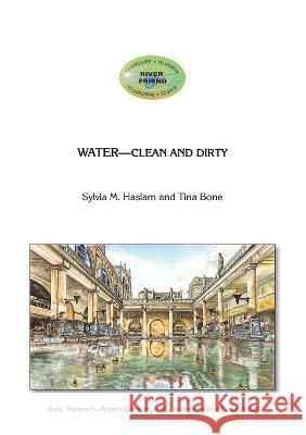 Water Clean and Dirty: The chemical nature of water, clean or dirty Tina Bone Sylvia M Haslam  9781916209671 Tina's Fine Art UK - książka