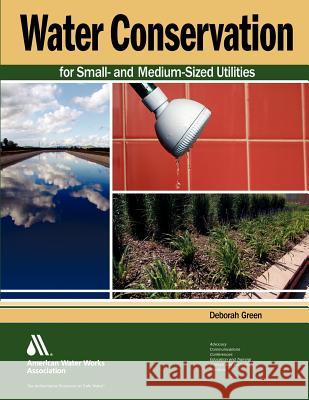 Water Conservation for Small- And Medium-Sized Utilities Green, Deborah 9781583217467 American Water Works Association - książka