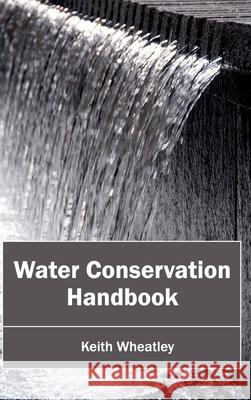 Water Conservation Handbook Keith Wheatley 9781632396068 Callisto Reference - książka