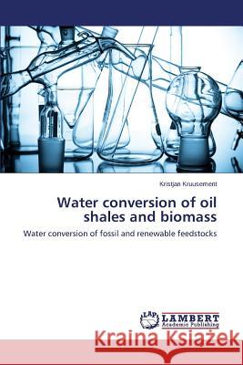 Water Conversion of Oil Shales and Biomass Kruusement Kristjan 9783659527869 LAP Lambert Academic Publishing - książka