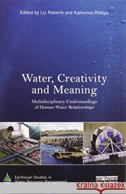 Water, Creativity and Meaning: Multidisciplinary Understandings of Human-Water Relationships Liz Roberts Katherine Phillips 9780367587888 Routledge - książka