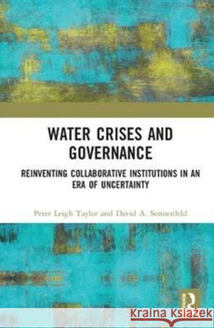 Water Crises and Governance: Reinventing Collaborative Institutions in an Era of Uncertainty Peter Leigh Taylor David A. Sonnenfeld 9781138299764 Routledge - książka