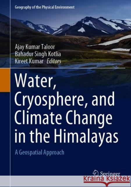 Water, Cryosphere, and Climate Change in the Himalayas: A Geospatial Approach Ajay Kumar Taloor Bahadur Singh Kotlia Kireet Kumar 9783030679316 Springer - książka