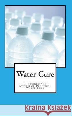 Water Cure: The Hindu Yogi System of Practical Water Cure Yogi Ramacharaka 9781453852651 Createspace - książka