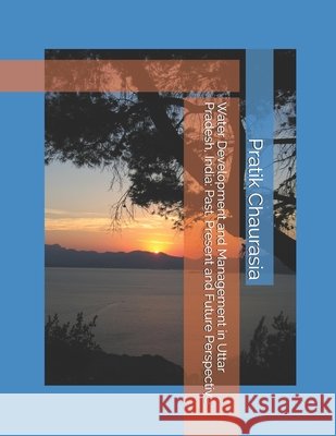 Water Development and Management in Uttar Pradesh, India: Past, Present, and Future Perspective Sinha, Ravindra Swaroop, Chaurasia, Pratik Ranjan 9798700505543 Independently Published - książka