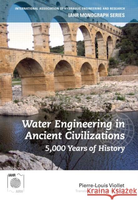 Water Engineering in  Ancient Civilizations : 5,000 Years of History Pierre-Louis Viollet 9789078046059 CRC Press - książka