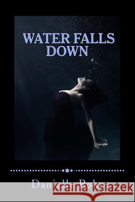 Water Falls Down Danielle Rohr 9780615840956 Danielle Rohr - książka