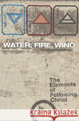 Water, Fire, Wind: The Elements of Following Christ Bo Cassell 9780834150171 Barefoot Ministries - książka