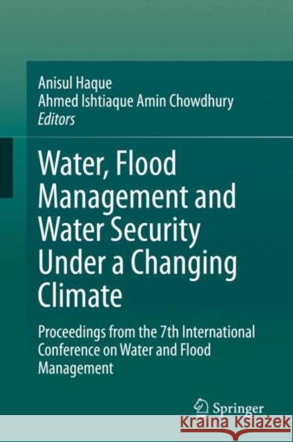 Water, Flood Management and Water Security Under a Changing Climate: Proceedings from the 7th International Conference on Water and Flood Management Haque, Anisul 9783030477851 Springer - książka