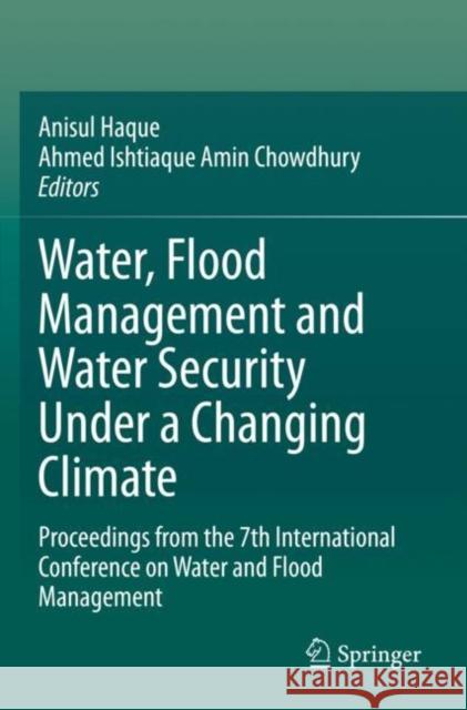 Water, Flood Management and Water Security Under a Changing Climate: Proceedings from the 7th International Conference on Water and Flood Management Anisul Haque Ahmed Ishtiaque Amin Chowdhury 9783030477882 Springer - książka