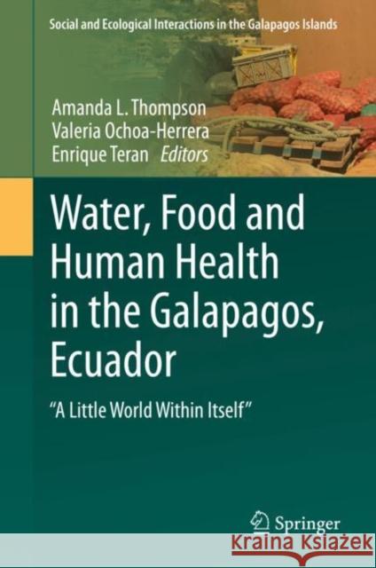 Water, Food and Human Health in the Galapagos, Ecuador: A Little World Within Itself Thompson, Amanda L. 9783030924102 Springer International Publishing - książka