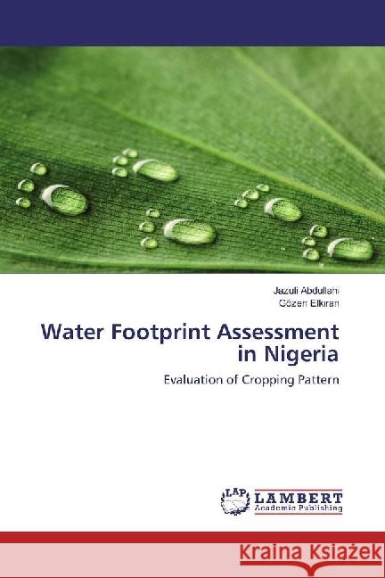 Water Footprint Assessment in Nigeria : Evaluation of Cropping Pattern Abdullahi, Jazuli; Elkiran, Gözen 9786202096454 LAP Lambert Academic Publishing - książka