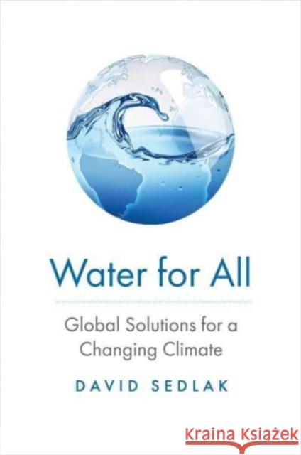Water for All: Global Solutions for a Changing Climate David Sedlak 9780300256932 Yale University Press - książka