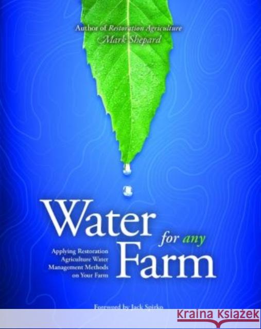 Water for Any Farm: Restoration Agriculture Water Management Techniques for Any Farm Mark Shepard   9781601731463 Acres U.S.A., Inc - książka