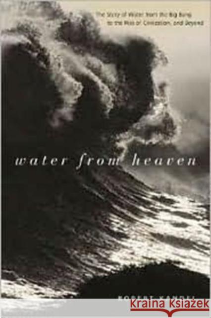 Water from Heaven: The Story of Water from the Big Bang to the Rise of Civilization, and Beyond Kandel, Robert 9780231122443 Columbia University Press - książka