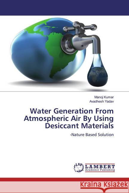 Water Generation From Atmospheric Air By Using Desiccant Materials : -Nature Based Solution Kumar, Manoj; Yadav, Avadhesh 9786200254276 LAP Lambert Academic Publishing - książka