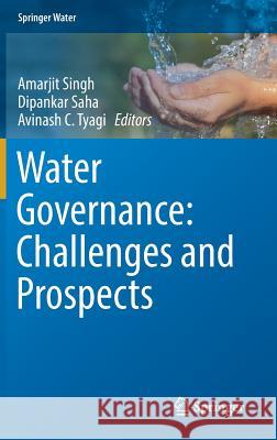 Water Governance: Challenges and Prospects Amarjit Singh Dipankar Saha Avinash Chand Tyagi 9789811326998 Springer - książka