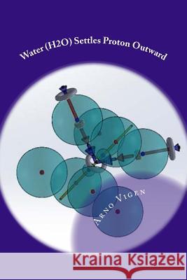 Water (H2O) Settles Proton Outward: Understanding Amazing Chemical Properties of Water Vigen, Arno 9781985674806 Createspace Independent Publishing Platform - książka