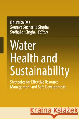 Water Health and Sustainability: Strategies for Effective Resource Management and Safe Development Bhumika Das Soumya Sucharita Singha Sudhakar Singha 9783032169570 Springer - książka