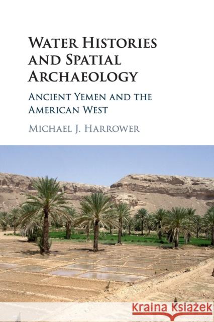 Water Histories and Spatial Archaeology: Ancient Yemen and the American West Harrower, Michael J. 9781316500682 Cambridge University Press - książka