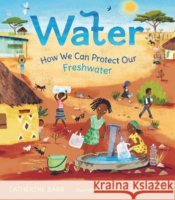 Water: How We Can Protect Our Freshwater Catherine Barr Christiane Engel 9781536228861 Candlewick Press (MA) - książka