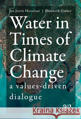 Water in Times of Climate Change: A Values-Driven Dialogue Hasselaar, Jan Jorrit 9789463722278 Amsterdam University Press - książka