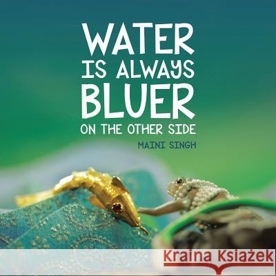 Water Is Always Bluer on the Other Side Maini Singh 9781503500495 Xlibris Corporation - książka