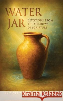 Water Jar: Devotions from the Shadows of Scripture Damiano B. Centola 9781997587804 Explora Books - książka