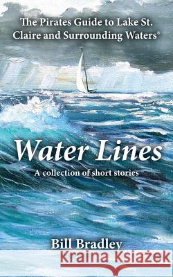 Water Lines: The Pirates Guide to Lake St. Claire and Surrounding Waters Bill Bradley 9781493760060 Createspace - książka