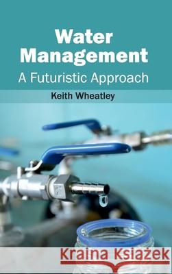 Water Management: A Futuristic Approach Keith Wheatley 9781632396075 Callisto Reference - książka