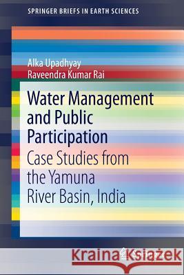 Water Management and Public Participation: Case Studies from the Yamuna River Basin, India Upadhyay, Alka 9789400757080 Springer - książka