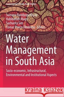 Water Management in South Asia: Socio-Economic, Infrastructural, Environmental and Institutional Aspects Sumana Bandyopadhyay Habibullah Magsi Sucharita Sen 9783030352394 Springer - książka