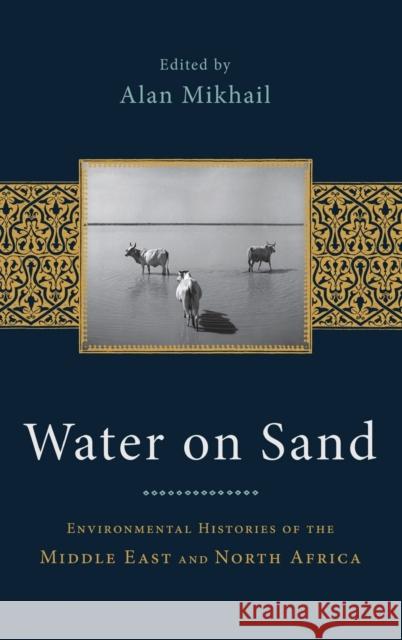 Water on Sand: Environmental Histories of the Middle East and North Africa Mikhail, Alan 9780199768677 Oxford University Press - książka