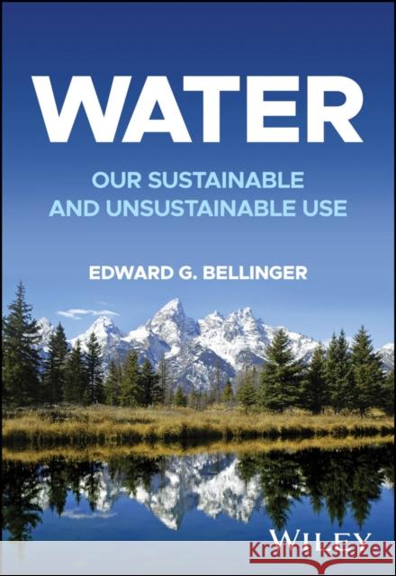 Water: Our Sustainable and Unsustainable Use Edward G. (Central European University) Bellinger 9781118797181 John Wiley & Sons Inc - książka