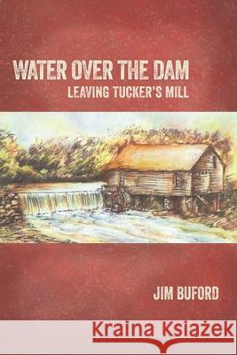 Water Over The Dam: Leaving Tucker's Mill Jim Buford 9781732270732 Mindbridge Press - książka